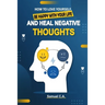 How To Love Yourself, Be Happy With Your Life And Heal Negative Thoughts: Positive Thinking to Change Your Mind About Your Problems