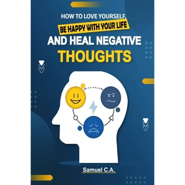 How To Love Yourself, Be Happy With Your Life And Heal Negative Thoughts: Positive Thinking to Change Your Mind About Your Problems