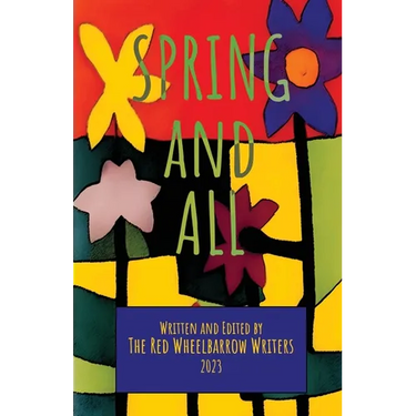 Spring and All: A Red Wheelbarrow Writers Anthology