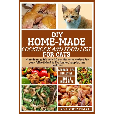 DIY Home-Made Cookbook and Food List for Cat: Nutritional guide with 40 cat diet treat recipes for your feline friend to live longer, happier, and hea