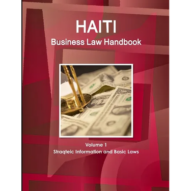 Haiti Business Law Handbook Volume 1 Strategic Information and Basic Laws