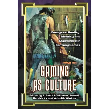 Gaming as Culture: Essays on Reality, Identity and Experience in Fantasy Games