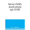 Naval wars in the Baltic during the sailing-ship epoch, 1522-1850