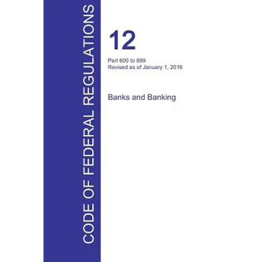 CFR 12, Part 600 to 899, Banks and Banking, January 01, 2016 (Volume 7 of 10)