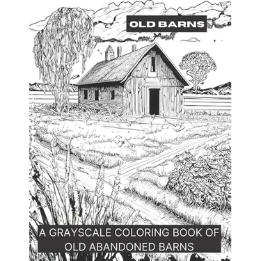 Barns: A Grayscale Coloring Book of Old Barns