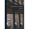 How Not to Be Sick: a Sequel to "Philosophy of Eating"