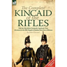 The Complete Kincaid of the Rifles-With the 95th (Rifles) During the Napoleonic Wars: Adventures in the Rifle Brigade & Random Shots from a Rifleman