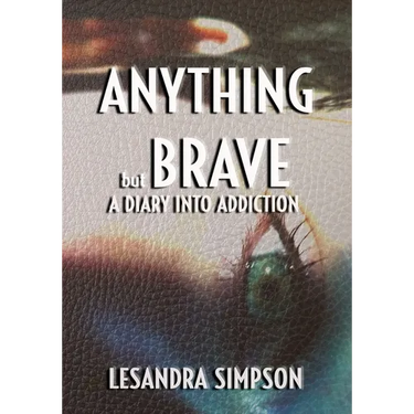 Anything but Brave: A Diary into Addiction