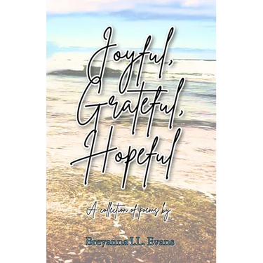 Joyful, Grateful, Hopeful: A collection of poems focused on the beauty of every day experiences and moments.