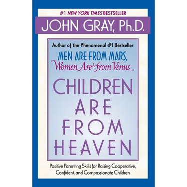 Children Are from Heaven: Positive Parenting Skills for Raising Cooperative, Confident, and Compassionate Children