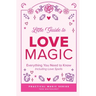 Little Guide to Love Magic: Everything You Need to Know, Including Love Spells