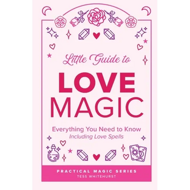 Little Guide to Love Magic: Everything You Need to Know, Including Love Spells