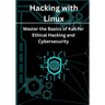 Hacking with Linux: Master the Basics of Kali for Ethical Hacking and Cybersecurity