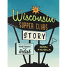 The Wisconsin Supper Clubs Story: An Illustrated History, with Relish