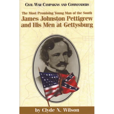 The Most Promising Man of the South: James Johnston Pettigrew and His Men at Gettysburg
