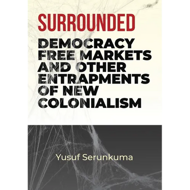 Surrounded: Democracy, Free Markets and Other Entrapments of New Colonialism