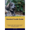 Standard Poodle Guide Standard Poodle Guide Includes: Standard Poodle Training, Diet, Socializing, Care, Grooming, Breeding and More