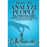 How To Analyze People: Full practical guide: Ultimate Non-Verbal or Verbal Communication, 15 Golden Tips and Tricks for Reading People, Decod