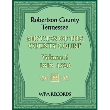 Robertson County, Tennessee Minutes of the County Court, Volume 5, 1818-1820