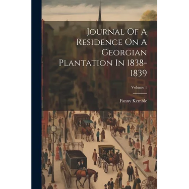 Journal Of A Residence On A Georgian Plantation In 1838-1839; Volume 1