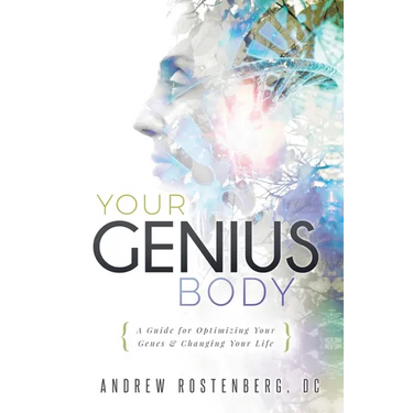 Your Genius Body: A Guide for Optimizing Your Genes & Changing Your Life