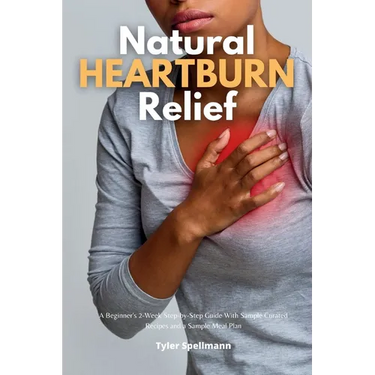 Natural Heartburn Relief: A Beginner's 2-Week Step-by-Step Guide With Sample Curated Recipes and a Sample Meal Plan