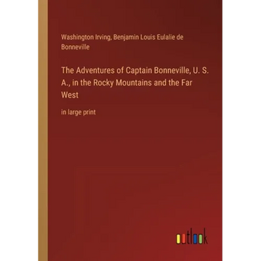 The Adventures of Captain Bonneville, U. S. A., in the Rocky Mountains and the Far West: in large print