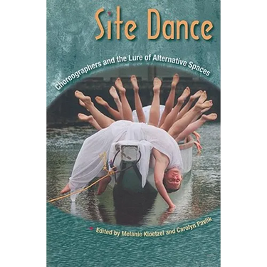 Site Dance: Choreographers and the Lure of Alternative Spaces