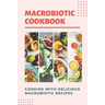 Macrobiotic Cookbook: Cooking With Delicious Macrobiotic Recipes: Foods Of Macrobiotic