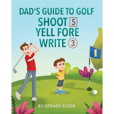 Dad's Guide To Golf: Shoot 5, Yell Fore, Write 3: A Hilarious Adventure for Kids and Golf Dads Alike