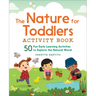 The Nature for Toddlers Activity Book: 50 Fun Early Learning Activities to Explore the Natural World