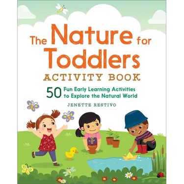 The Nature for Toddlers Activity Book: 50 Fun Early Learning Activities to Explore the Natural World