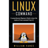 Linux Command: A Comprehensive Beginners Guide to Learn the Realms of Linux Command from A-Z