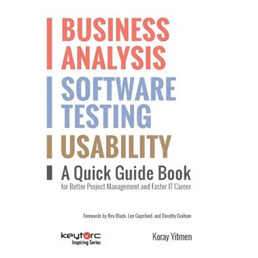 Business Analysis, Software Testing, Usability: A Quick Guide Book for Better Project Management and Faster IT Career
