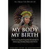 My Body, My Birth: Rediscovering the Forgotten Knowledge of Delivering a Healthy Baby to the World