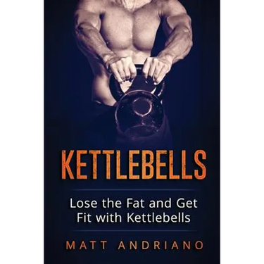 Kettlebells: Lose the Fat and Get Fit with Kettlebells