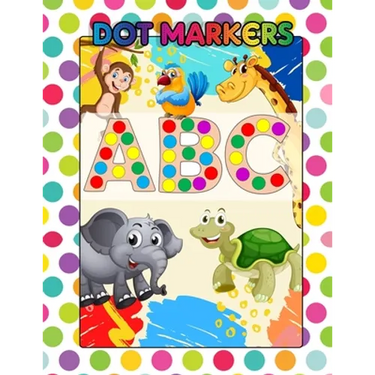 Dot Markers ABC: Awesome Dot Markers Activity Book Abc Animals For Kids, Preschool, Kindergarten, Children - Alphabets, Numbers, Shapes