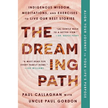 The Dreaming Path: Indigenous Wisdom, Meditations, and Exercises to Live Our Best Stories