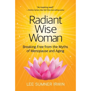Radiant Wise Woman: Breaking Free from the Myths of Menopause and Aging