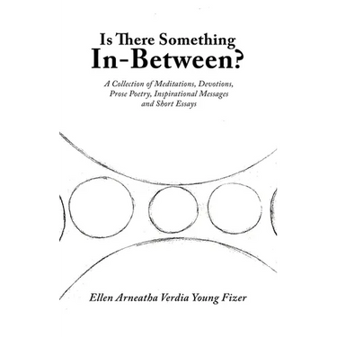 Is There Something In-Between?: A Collection of Meditations, Devotions, Prose Poetry, Inspirational Messages and Short Essays