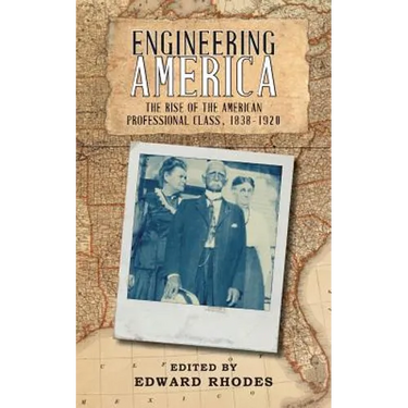 Engineering America: The Rise of the American Professional Class, 1838-1920