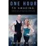 One Hour to Amazing: How to Get in Amazing Shape and Health in Just One Hour per Week