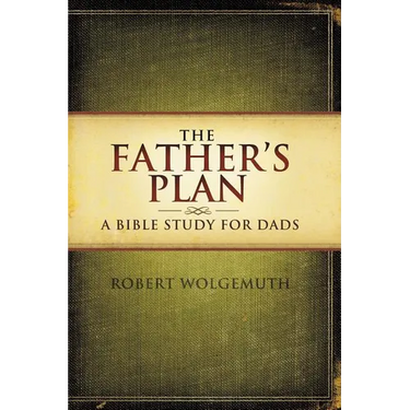 The Father's Plan: A Bible Study for Dads