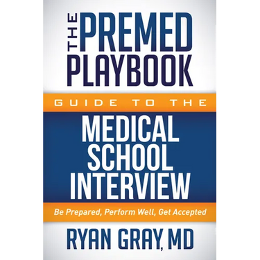 The Premed Playbook Guide to the Medical School Interview: Be Prepared, Perform Well, Get Accepted