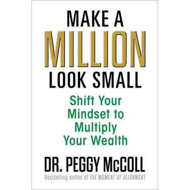 Make a Million Look Small: Shift Your Mindset to Multiply Your Wealth