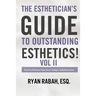 The Esthetician's Guide to Outstanding Esthetics!: Technical Know-How from Today's Industry Icons Volume II