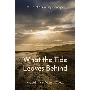 What the Tide Leaves Behind: A Novel of County Donegal