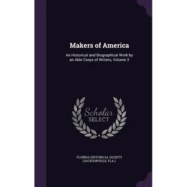Makers of America: An Historical and Biographical Work by an Able Corps of Writers, Volume 2