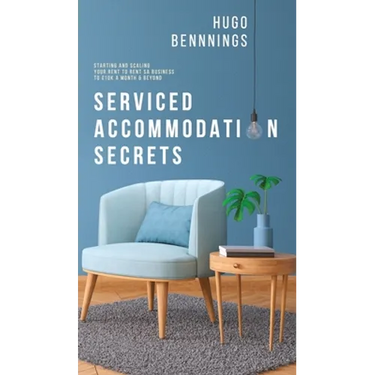 Serviced Accommodation Secrets: Starting and Scaling Your Rent to Rent SA Business to £10K a Month & Beyond