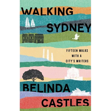 Walking Sydney: Fifteen walks with a city's writers: Fifteen walks with a city's writers